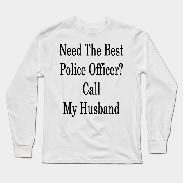 Need The Best Police Officer? Call My Husband Long Sleeve T-Shirt by supernova23